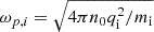 Mathematical equation: $ \omega_{p,i} = \sqrt{4 \pi n_0 q_{\mathrm{i}}^2 / m_{\mathrm{i}}} $