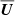 Mathematical equation: $ \overline{\boldsymbol{U}} $
