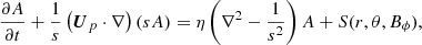 Mathematical equation: $$ \begin{aligned} \frac{\partial A}{\partial t}+\frac{1}{s}\left(\boldsymbol{U}_{p} \cdot \nabla \right)(s A) = \eta \left(\nabla ^{2}-\frac{1}{s^{2}}\right) A+S(r,\theta ,B_\phi ),\\ \end{aligned} $$