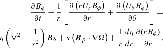 Mathematical equation: $$ \begin{aligned} \begin{aligned} \frac{\partial B_\phi }{\partial t}+\frac{1}{r}\left[\frac{\partial \left(r U_{r} B_\phi \right)}{\partial r}+\frac{\partial \left(U_{\theta } B_\phi \right)}{\partial \theta }\right]=\\ \eta \left(\nabla ^{2}-\frac{1}{s^{2}}\right) B_\phi + s\left(\boldsymbol{B}_{p} \cdot \nabla \Omega \right)+\frac{1}{r} \frac{d \eta }{d r} \frac{\partial (r B_\phi )}{\partial r}, \end{aligned} \end{aligned} $$
