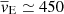 Mathematical equation: $ \overline{v}_\mathrm{{E}}\simeq450 $