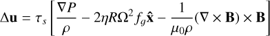 Mathematical equation: $\[\Delta \mathbf{u}=\tau_s\left[\frac{\nabla P}{\rho}-2 \eta R \Omega^2 f_g \hat{\mathbf{x}}-\frac{1}{\mu_0 \rho}(\nabla \times \mathbf{B}) \times \mathbf{B}\right]\]$