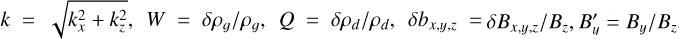 Mathematical equation: $\[k=\sqrt{k_{x}^{2}+k_{z}^{2}}, W=\delta \rho_{g} / \rho_{g}, Q=\delta \rho_{d} / \rho_{d}, \delta b_{x, y, z}= \delta B_{x, y, z} / B_{z}, B_{y}^{\prime}=B_{y} / B_{z}\]$