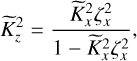 Mathematical equation: $\[\widetilde{K}_z^2=\frac{\widetilde{K}_x^2 \zeta_x^2}{1-\widetilde{K}_x^2 \zeta_x^2},\]$