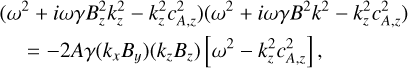 Mathematical equation: $\[\begin{aligned}& \left(\omega^2+i \omega \gamma B_z^2 k_z^2-k_z^2 c_{A, z}^2\right)\left(\omega^2+i \omega \gamma B^2 k^2-k_z^2 c_{A, z}^2\right) \\& \quad=-2 A \gamma\left(k_x B_y\right)\left(k_z B_z\right)\left[\omega^2-k_z^2 c_{A, z}^2\right],\end{aligned}\]$