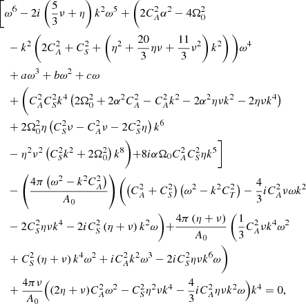 Mathematical equation: $$ \begin{aligned}&\Bigg [\omega ^6-2i\left(\frac{5}{3}\nu +\eta \right)k^2 \omega ^5+ \Bigg (2C_A^2\alpha ^2 -4\Omega _0^2\nonumber \\&\quad -k^2\left(2C_A^2+C_S^2+\left(\eta ^2+\frac{20}{3}\eta \nu +\frac{11}{3}\nu ^2\right)k^2\right)\Bigg )\omega ^4\nonumber \\&\quad +a\omega ^3+b\omega ^2+c\omega \nonumber \\&\quad +\biggl (C_A^2C_S^2k^4\left(2\Omega _0^2+2\alpha ^2 C_A^2-C_A^2k^2-2\alpha ^2\eta \nu k^2-2\eta \nu k^4\right)\nonumber \\&\quad +2\Omega _0^2\eta \left(C_S^2\nu -C_A^2\nu -2C_S^2\eta \right)k^6\nonumber \\&\quad -\eta ^2\nu ^2\left(C_S^2k^2+2\Omega _0^2\right)k^8\biggl )+8i\alpha \Omega _0 C_A^2 C_S^2\eta k^5\Bigg ]\nonumber \\&\quad -\left(\frac{4\pi \left(\omega ^2-k^2C_A^2\right)}{A_0}\right)\left(\left(C_A^2+C_S^2\right)\left(\omega ^2-k^2C_T^2\right)-\frac{4}{3}iC_A^2\nu \omega k^2\right.\nonumber \\&\quad -2C_S^2\eta \nu k^4-2iC_S^2\left(\eta +\nu \right)k^2\omega \biggl )+\frac{4\pi \left(\eta +\nu \right)}{A_0}\left(\frac{1}{3}C_A^2\nu k^4\omega ^2\right.\nonumber \\&\quad +C_S^2\left(\eta +\nu \right)k^4\omega ^2+iC_A^2 k^2\omega ^3-2iC_S^2\eta \nu k^6\omega \biggl )\nonumber \\&\quad +\frac{4\pi \nu }{A_0}\Big ((2\eta +\nu )C_A^2\omega ^2-C_S^2\eta ^2\nu k^4-\frac{4}{3}iC_A^2\eta \nu k^2\omega \Big )k^4 = 0, \end{aligned} $$