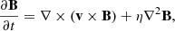 Mathematical equation: $$ \begin{aligned}&\frac{\partial \mathbf {B}}{\partial t}=\nabla \times \left(\mathbf {v}\times \mathbf {B}\right)+\eta \mathbf {\nabla }^2 \mathbf {B}, \end{aligned} $$