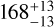 Mathematical equation: $168^{+13}_{-13}$