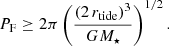Mathematical equation: $$ \begin{aligned} P_{\mathrm{F} } \ge 2\pi \left(\frac{(2\,r_{\mathrm{tide} })^3}{G M_\star }\right)^{1/2}. \end{aligned} $$