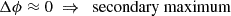 Mathematical equation: $$ \begin{aligned} \Delta \phi \approx 0 \;\Rightarrow \; \text{ secondary} \text{ maximum} \end{aligned} $$