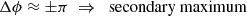 Mathematical equation: $$ \begin{aligned} \Delta \phi \approx \pm \pi \;\Rightarrow \; \text{ secondary} \text{ maximum} \end{aligned} $$