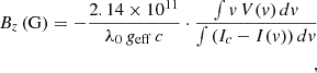 Mathematical equation: $$ \begin{aligned} B_z \, (\mathrm{G} ) = -\frac{2.14 \times 10^{11}}{\lambda _0\, g_{\mathrm{eff} }\, c} \cdot \frac{\int v\, V(v)\, dv}{\int \left(I_c - I(v)\right) dv} \\, \end{aligned} $$