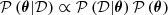 Mathematical equation: $ \mathcal{P} \left(\boldsymbol{\theta} | \mathcal{D}\right) \propto \mathcal{P} \left(\mathcal{D} | \boldsymbol{\theta} \right) \mathcal{P} \left( \boldsymbol{\theta} \right) $