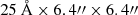 Mathematical equation: $ 25\ \AA \times 6.4\prime\prime \times 6.4\prime\prime $