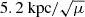 Mathematical equation: $ 5.2\ \mathrm{kpc}/\sqrt{\mu} $