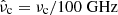Mathematical equation: $ \hat{\nu}_{\mathrm{c}} =\nu_{\mathrm{c}}/\mathrm{100 \; GHz} $