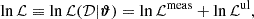 Mathematical equation: $$ \begin{aligned} \ln \mathcal{L} \equiv \ln \mathcal{L} (\mathcal{D} |\boldsymbol{\vartheta }) = \ln \mathcal{L} ^\mathrm{meas} + \ln \mathcal{L} ^\mathrm{ul}, \end{aligned} $$