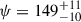 Mathematical equation: $ \psi = 149 ^{+11}_{-10} $