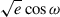 Mathematical equation: $ \sqrt{e}\cos\omega $