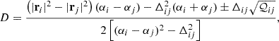 Mathematical equation: $$ \begin{aligned} D= \frac{ \left(|\mathbf r _i|^2-|\mathbf r _j|^2\right)(\alpha _i-\alpha _j) -\Delta _{ij}^2(\alpha _i+\alpha _j) \pm \Delta _{ij}\sqrt{\mathcal{Q} _{ij}} }{ 2\left[(\alpha _i-\alpha _j)^2-\Delta _{ij}^2\right] }, \end{aligned} $$