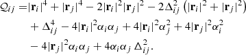Mathematical equation: $$ \begin{aligned} \mathcal{Q} _{ij}=&|\mathbf r _i|^4+|\mathbf r _j|^4 -2|\mathbf r _i|^2|\mathbf r _j|^2 -2\Delta _{ij}^2\left(|\mathbf r _i|^2+|\mathbf r _j|^2\right) \nonumber \\&+\Delta _{ij}^4 -4|\mathbf r _i|^2\alpha _i\alpha _j +4|\mathbf r _i|^2\alpha _j^2 +4|\mathbf r _j|^2\alpha _i^2 \nonumber \\&-4|\mathbf r _j|^2\alpha _i\alpha _j +4\alpha _i\alpha _j\,\Delta _{ij}^2 . \end{aligned} $$
