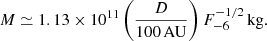 Mathematical equation: $$ \begin{aligned} M\simeq 1.13\times 10^{11} \left(\frac{D}{100\,\mathrm{AU}}\right) F_{-6}^{-1/2}\,\mathrm{kg}. \end{aligned} $$