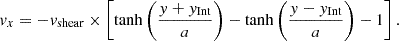 Mathematical equation: $$ \begin{aligned} v_x = -v_{\mathrm{shear} } \times \left[\tanh \left(\frac{y+y_{\mathrm{Int} }}{a}\right) - \tanh \left(\frac{y-y_{\mathrm{Int} }}{a}\right) - 1 \right] . \end{aligned} $$