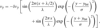 Mathematical equation: $$ \begin{aligned} v_y&= -\delta v_y \left[ \sin \left( \frac{2\pi (x+\lambda /2)}{\lambda }\right) \exp \left(-\left(\frac{y-y_{\mathrm{Int} }}{\sigma }\right)^2\right) \right. \nonumber \\&\qquad \qquad \qquad \qquad \left. + \sin \left( \frac{2\pi x}{\lambda }\right) \exp \left(-\left(\frac{y+y_{\mathrm{Int} }}{\sigma }\right)^2\right) \right] , \end{aligned} $$