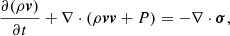 Mathematical equation: $$ \begin{aligned} \frac{\partial (\rho \boldsymbol{v})}{\partial t} + \nabla \cdot \left(\rho \boldsymbol{v} \boldsymbol{v} + P\right) = -\nabla \cdot \boldsymbol{\sigma } , \end{aligned} $$