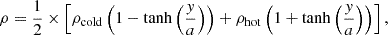 Mathematical equation: $$ \begin{aligned} \rho = \frac{1}{2} \times \left[\rho _{\mathrm{cold} } \left(1-\tanh \left(\frac{y}{a}\right)\right) + \rho _{\mathrm{hot} } \left(1+\tanh \left(\frac{y}{a}\right)\right) \right] , \end{aligned} $$