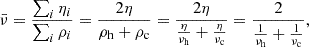 Mathematical equation: $$ \begin{aligned} \bar{\nu } = \frac{\sum _i \eta _i}{\sum _i \rho _i} = \frac{2 \eta }{\rho _{\rm h} + \rho _{\rm c}} = \frac{2 \eta }{\frac{\eta }{\nu _{\rm h}} + \frac{\eta }{\nu _{\rm c}}} = \frac{2}{\frac{1}{\nu _{\rm h}} + \frac{1}{\nu _{\rm c}}} , \end{aligned} $$