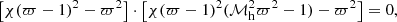 Mathematical equation: $$ \begin{aligned} \left[ \chi (\varpi - 1)^2 - \varpi ^2 \right] \cdot \left[\chi (\varpi - 1)^2 (\mathcal{M} _{\rm h}^2 \varpi ^2 - 1) - \varpi ^2 \right] = 0 , \end{aligned} $$