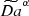 Mathematical equation: $ \widetilde{Da}^{\alpha} $