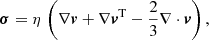 Mathematical equation: $$ \begin{aligned} \boldsymbol{\sigma } = \eta \, \left( \nabla \boldsymbol{v} + \nabla \boldsymbol{v}^\mathrm{{T}} - \frac{2}{3} \nabla \cdot \boldsymbol{v} \right), \, \end{aligned} $$