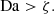 Mathematical equation: $$ \begin{aligned} \mathrm{{Da}} > \zeta . \end{aligned} $$