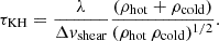 Mathematical equation: $$ \begin{aligned} \tau _{\rm {KH}} = \frac{\lambda }{\Delta v_{\rm {shear}}} \frac{(\rho _{\rm {hot}} + \rho _{\rm {cold}})}{(\rho _{\rm {hot}}\,\rho _{\rm {cold}})^{1/2}} . \end{aligned} $$