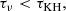 Mathematical equation: $$ \begin{aligned} \tau _{\nu } < \tau _{\rm {KH}}, \end{aligned} $$