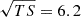 Mathematical equation: $ \sqrt{TS} = 6.2 $