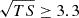 Mathematical equation: $ \sqrt{TS} \ge 3.3 $