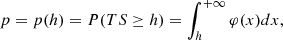 Mathematical equation: $$ \begin{aligned} p = p(h) = P(TS \ge h) = \int _{h}^{+\infty } \varphi (x) dx, \end{aligned} $$
