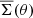 Mathematical equation: $ \overline{\Sigma}(\theta) $