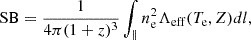 Mathematical equation: $$ \begin{aligned} \mathrm{SB} = \frac{1}{4\pi (1+z)^3} \int _\parallel n_{\rm e}^2 \Lambda _{\rm eff}(T_{\rm e},Z)dl, \end{aligned} $$