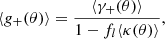 Mathematical equation: $$ \begin{aligned} \langle g_+(\theta ) \rangle = \frac{\langle \gamma _+ (\theta ) \rangle }{1 - f_l\langle \kappa (\theta ) \rangle }, \end{aligned} $$