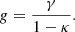 Mathematical equation: $$ \begin{aligned} g = \frac{\gamma }{1 - \kappa }. \end{aligned} $$