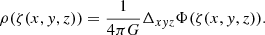 Mathematical equation: $$ \begin{aligned} \rho (\zeta (x,y,z)) = \frac{1}{4\pi G} \Delta _{xyz} \Phi (\zeta (x,y,z)). \end{aligned} $$