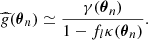 Mathematical equation: $$ \begin{aligned} \widehat{g}(\boldsymbol{\theta }_n) \simeq \frac{\gamma (\boldsymbol{\theta }_n)}{1-f_l \kappa (\boldsymbol{\theta }_n)}. \end{aligned} $$