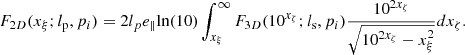 Mathematical equation: $$ \begin{aligned} F_{2D}(x_\xi ;l_{\rm p},p_i) = 2l_pe_\parallel \mathrm{ln}(10) \int _{x_\xi }^{\infty } F_{3D}(10^{x_\zeta };l_{\rm s},p_i) \frac{10^{2x_\zeta }}{\sqrt{10^{2x_\zeta } - x_{\xi }^{2}}} dx_\zeta . \end{aligned} $$