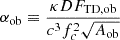Mathematical equation: $$ \begin{aligned} \alpha _{\rm ob} \equiv \frac{\kappa D F_{\mathrm{TD,ob} }}{c^3 f_c^2 \sqrt{A_{\mathrm{ob} }}} \end{aligned} $$