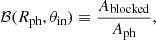 Mathematical equation: $$ \mathcal{B} (R_{\rm ph},\theta _{\rm in}) \equiv \frac{A_{\rm blocked}}{A_{\rm ph}}, $$
