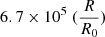 Mathematical equation: $ 6.7 \times 10^{5} \ (\frac{R}{R_0}) $
